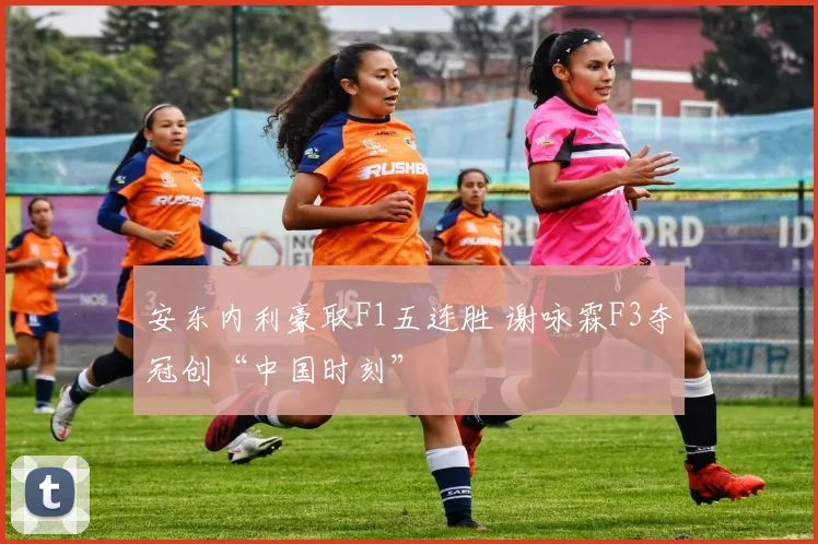 安东内利豪取F1五连胜 谢咏霖F3夺冠创“中国时刻”