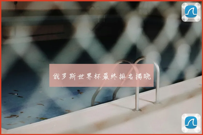俄罗斯世界杯最终排名揭晓