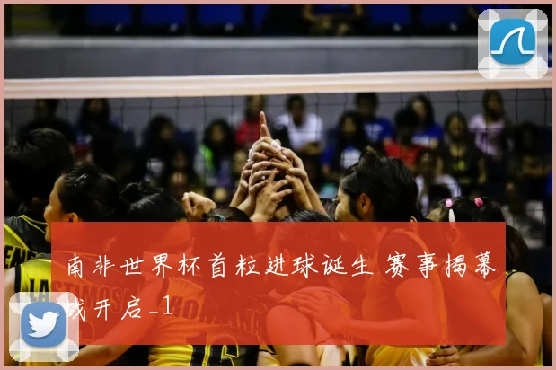 南非世界杯首粒进球诞生 赛事揭幕战开启_1