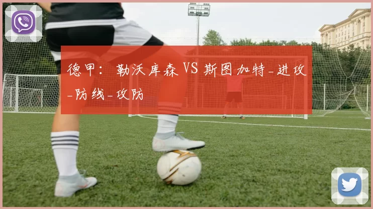 德甲：勒沃库森 VS 斯图加特_进攻_防线_攻防